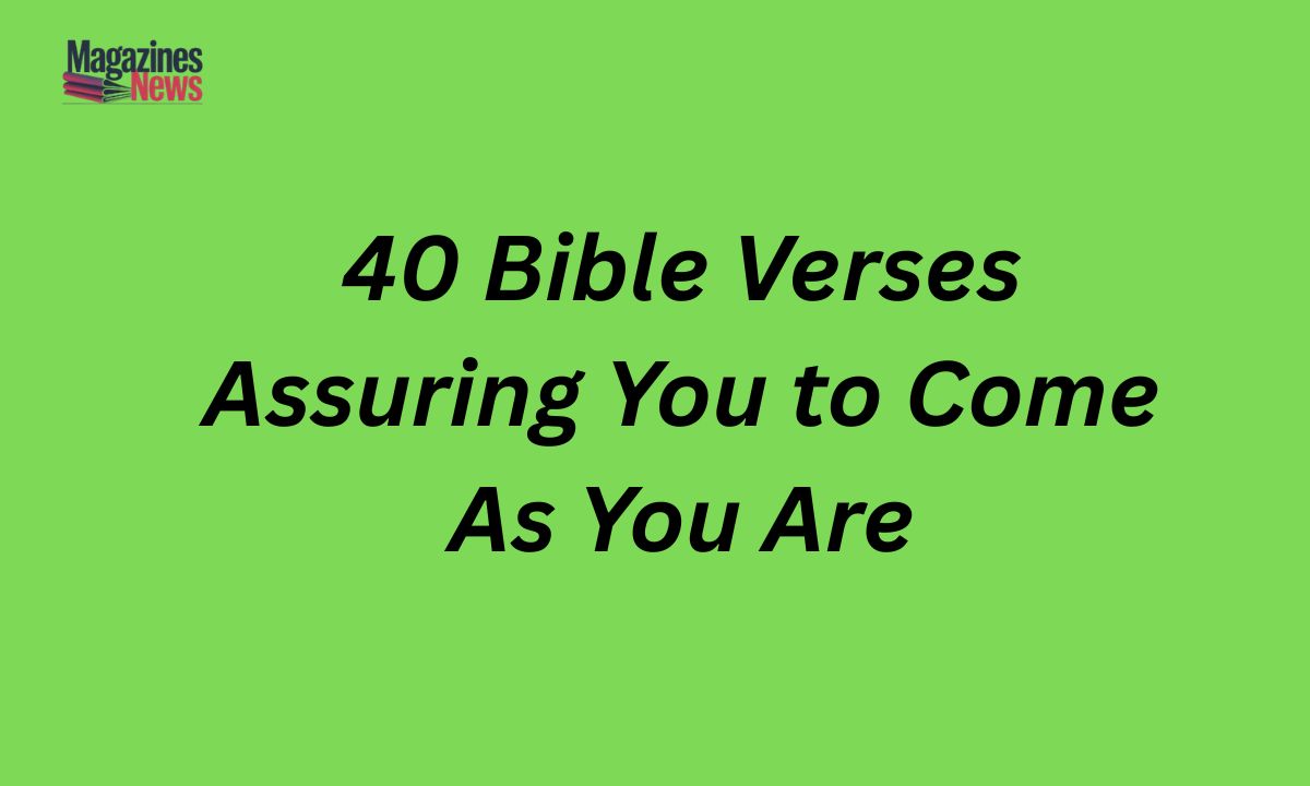 40 Bible Verses Assuring You to Come As You Are